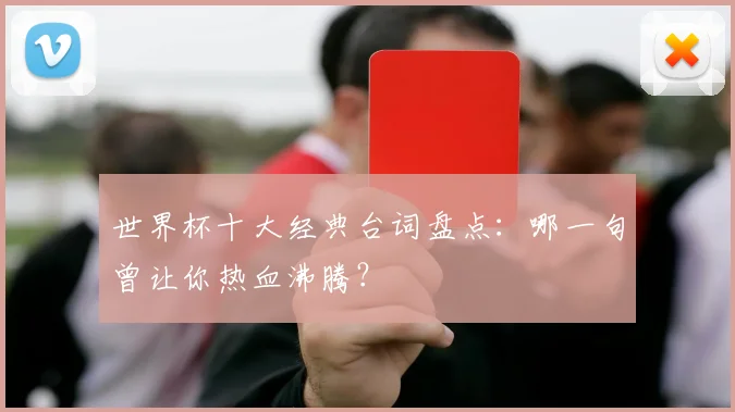 世界杯十大经典台词盘点：哪一句曾让你热血沸腾？