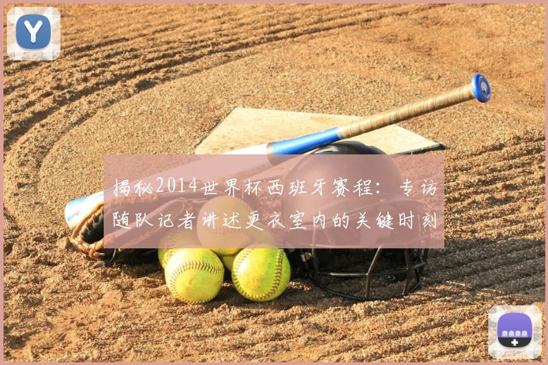 揭秘2014世界杯西班牙赛程：专访随队记者讲述更衣室内的关键时刻