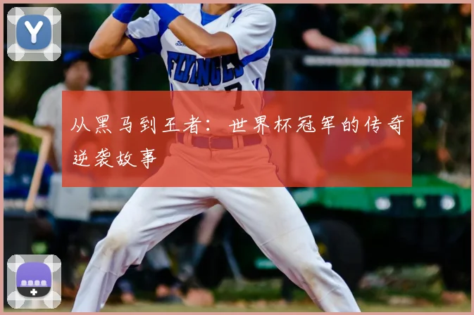 从黑马到王者：世界杯冠军的传奇逆袭故事