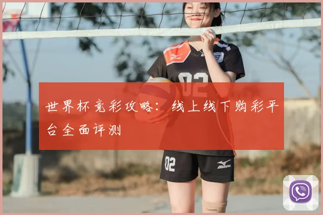 世界杯竞彩攻略：线上线下购彩平台全面评测